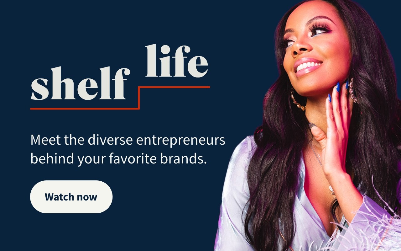 Shelf life. Meet the diverse entrepreneurs behind your favorite brands. Watch now.